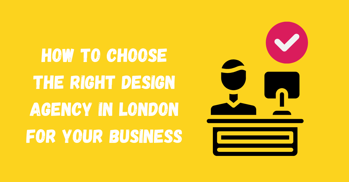 Choose the right design agency in London